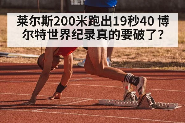 莱尔斯200米跑出19秒40 博尔特世界纪录真的要破了？